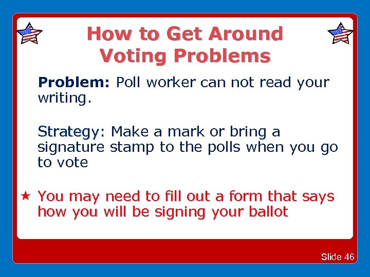 How to Get Around Voting Problems Problem: Poll worker can not read your writing.