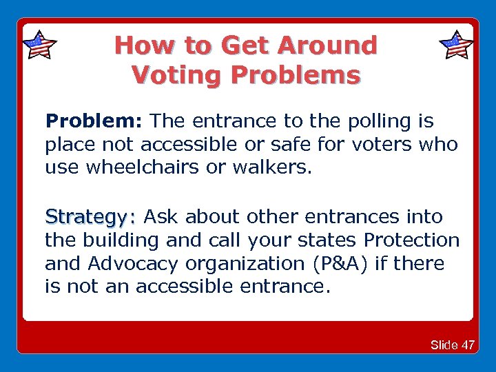 How to Get Around Voting Problems Problem: The entrance to the polling is place