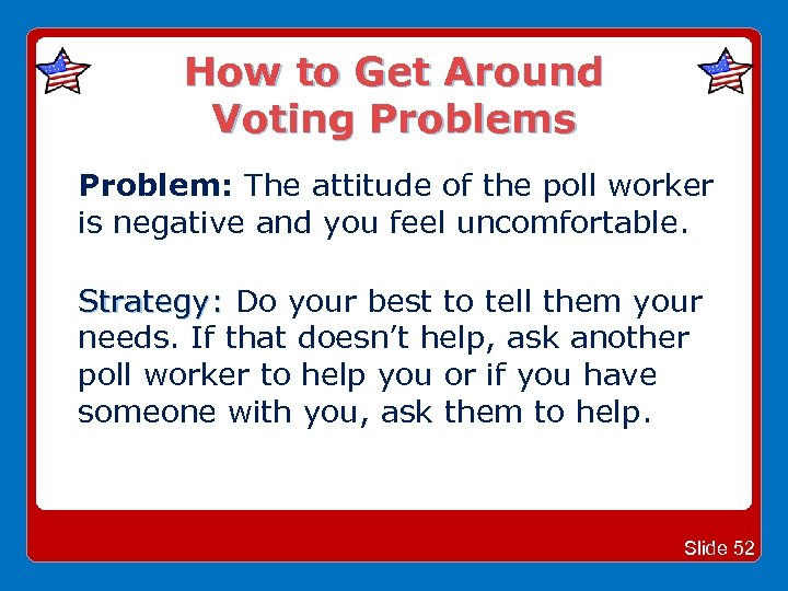 How to Get Around Voting Problems Problem: The attitude of the poll worker is