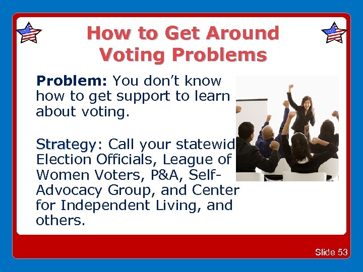 How to Get Around Voting Problems Problem: You don’t know how to get support