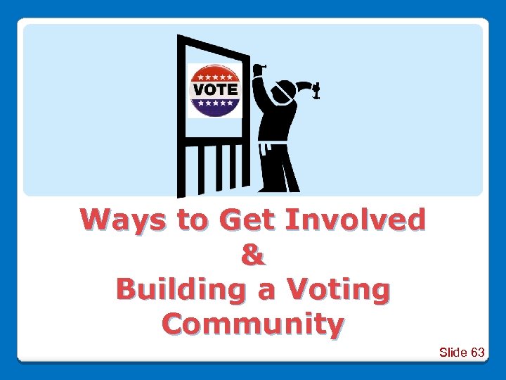 Ways to Get Involved & Building a Voting Community Slide 63 