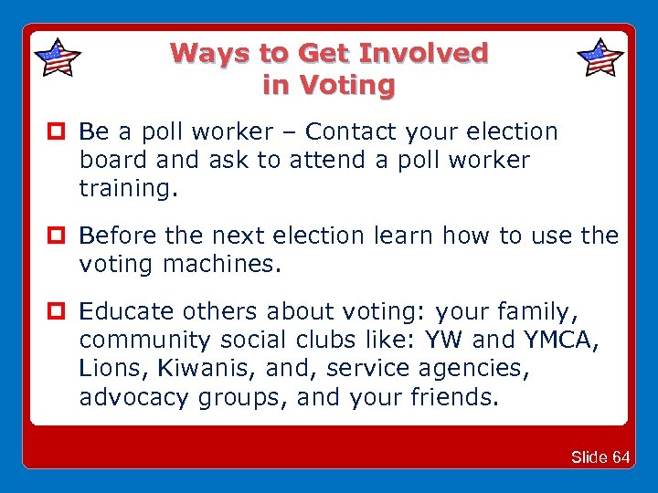 Ways to Get Involved in Voting Be a poll worker – Contact your election