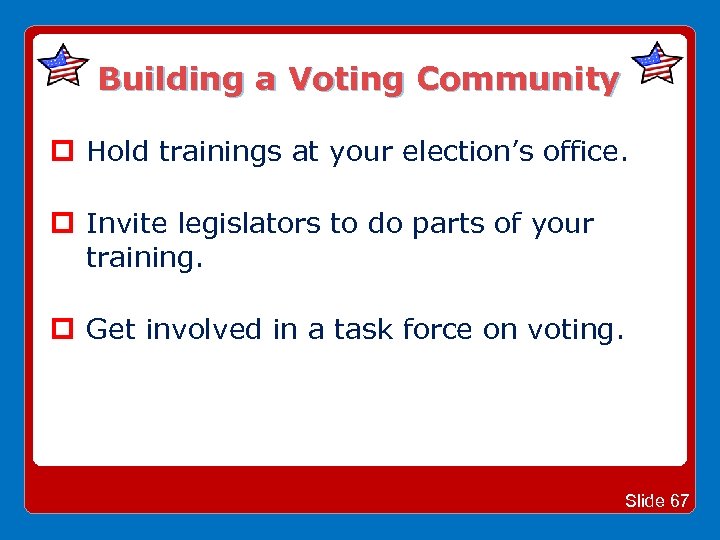 Building a Voting Community Hold trainings at your election’s office. Invite legislators to do
