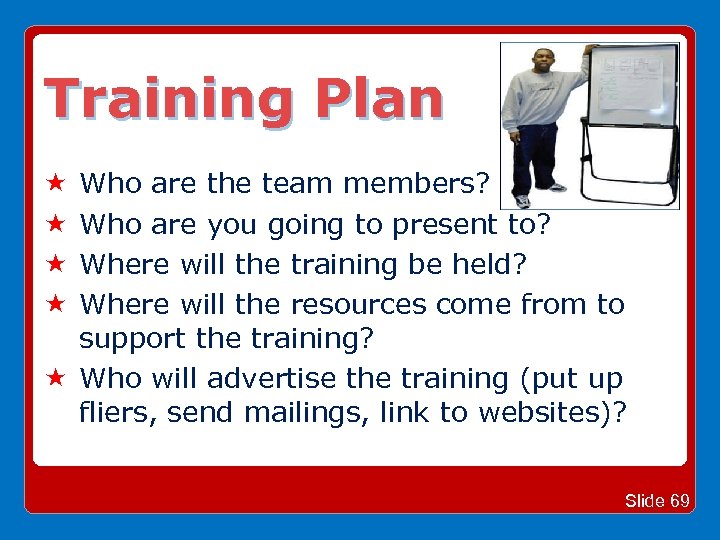 Training Plan Who are the team members? Who are you going to present to?