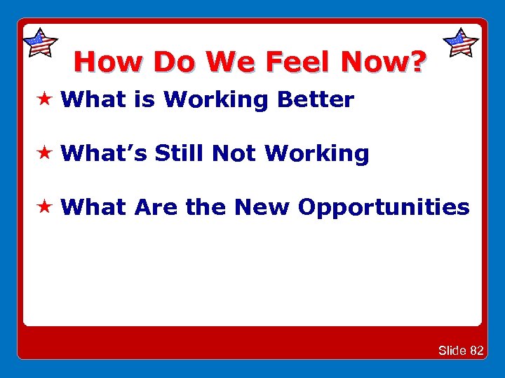 How Do We Feel Now? What is Working Better What’s Still Not Working What