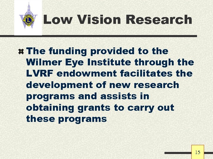 Low Vision Research The funding provided to the Wilmer Eye Institute through the LVRF