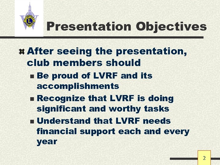 Presentation Objectives After seeing the presentation, club members should Be proud of LVRF and