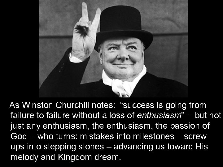 As Winston Churchill notes: “success is going from failure to failure without a loss