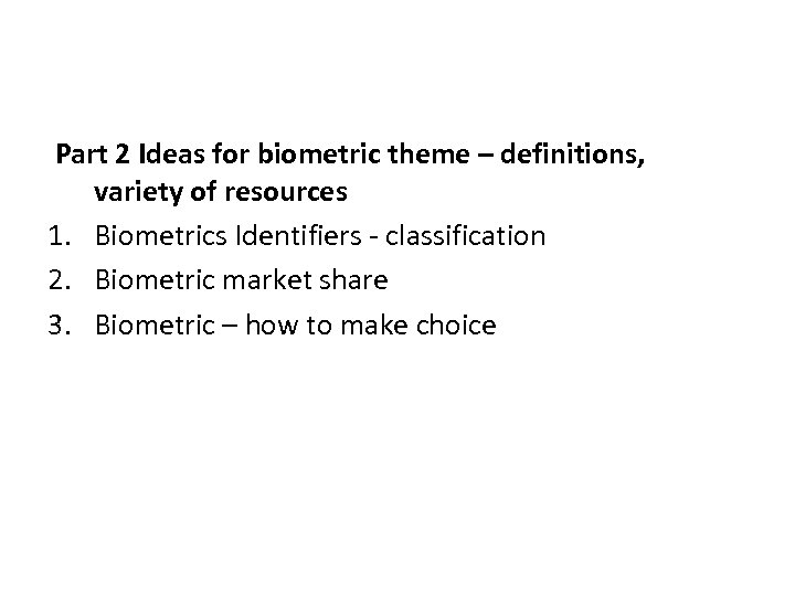 Part 2 Ideas for biometric theme – definitions, variety of resources 1. Biometrics Identifiers