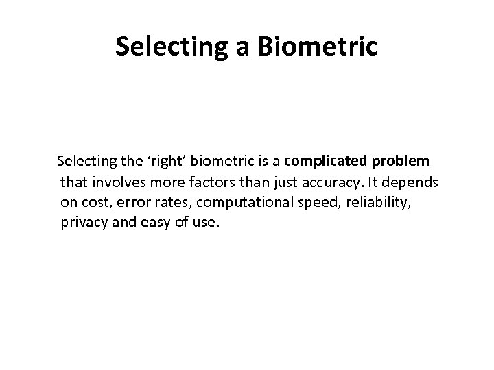Selecting a Biometric Selecting the ‘right’ biometric is a complicated problem that involves more