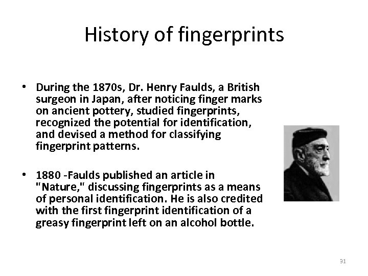 History of fingerprints • During the 1870 s, Dr. Henry Faulds, a British surgeon