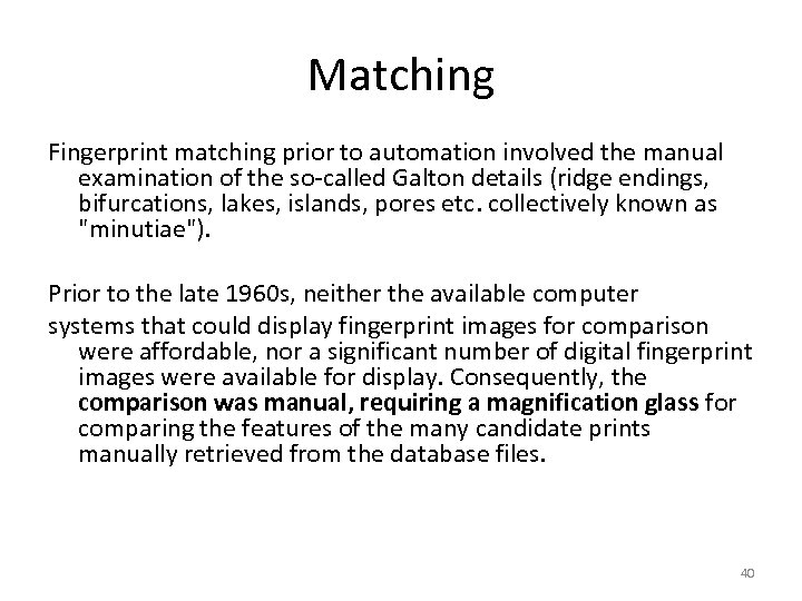 Matching Fingerprint matching prior to automation involved the manual examination of the so-called Galton