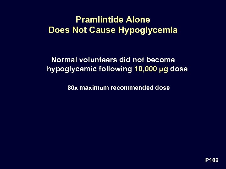 Pramlintide Alone Does Not Cause Hypoglycemia Normal volunteers did not become hypoglycemic following 10,