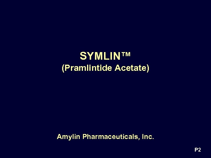 SYMLIN™ (Pramlintide Acetate) Amylin Pharmaceuticals, Inc. P 2 