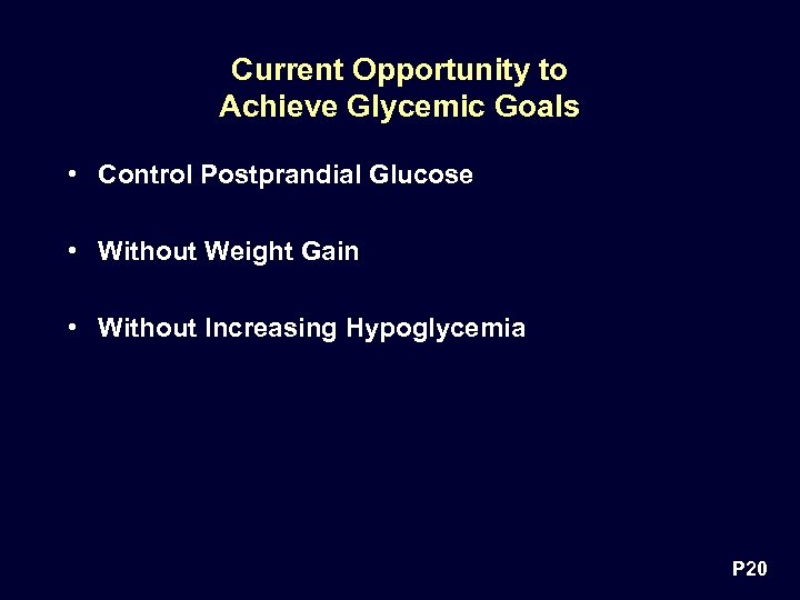 Current Opportunity to Achieve Glycemic Goals • Control Postprandial Glucose • Without Weight Gain
