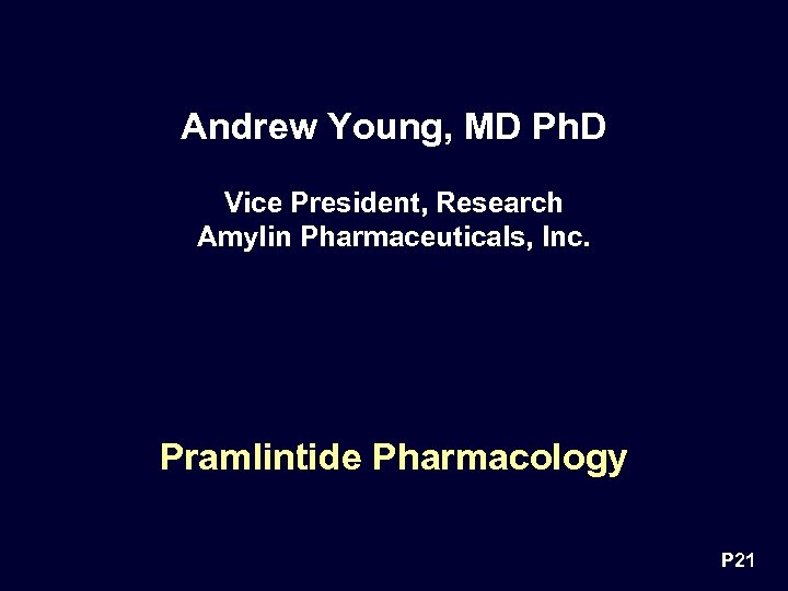 Andrew Young, MD Ph. D Vice President, Research Amylin Pharmaceuticals, Inc. Pramlintide Pharmacology P