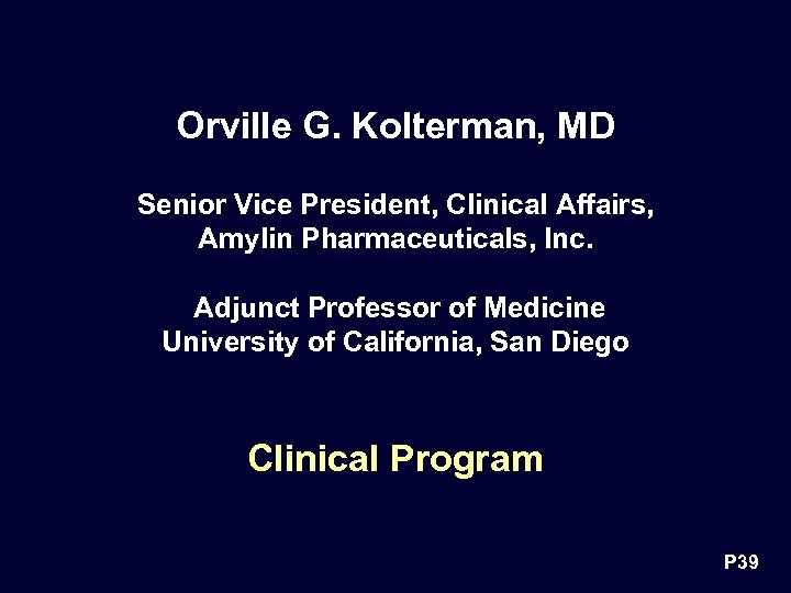Orville G. Kolterman, MD Senior Vice President, Clinical Affairs, Amylin Pharmaceuticals, Inc. Adjunct Professor