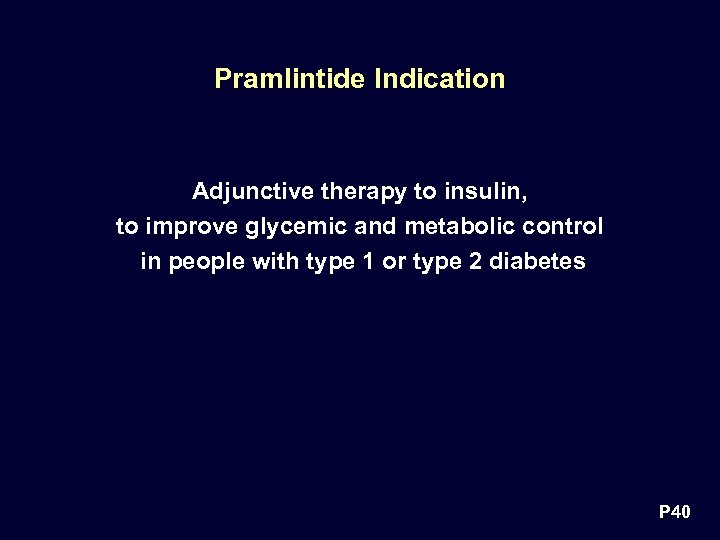 Pramlintide Indication Adjunctive therapy to insulin, to improve glycemic and metabolic control in people
