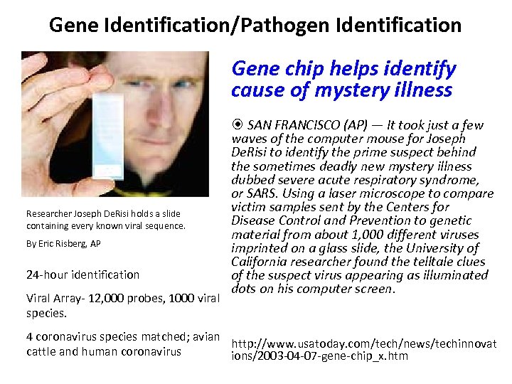 Gene Identification/Pathogen Identification Gene chip helps identify cause of mystery illness Researcher Joseph De.