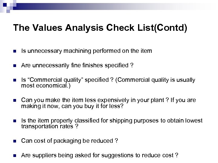 The Values Analysis Check List(Contd) n Is unnecessary machining performed on the item n