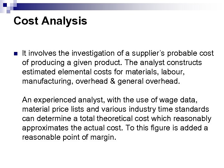 Cost Analysis n It involves the investigation of a supplier’s probable cost of producing