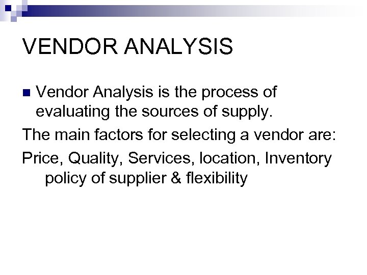 VENDOR ANALYSIS Vendor Analysis is the process of evaluating the sources of supply. The