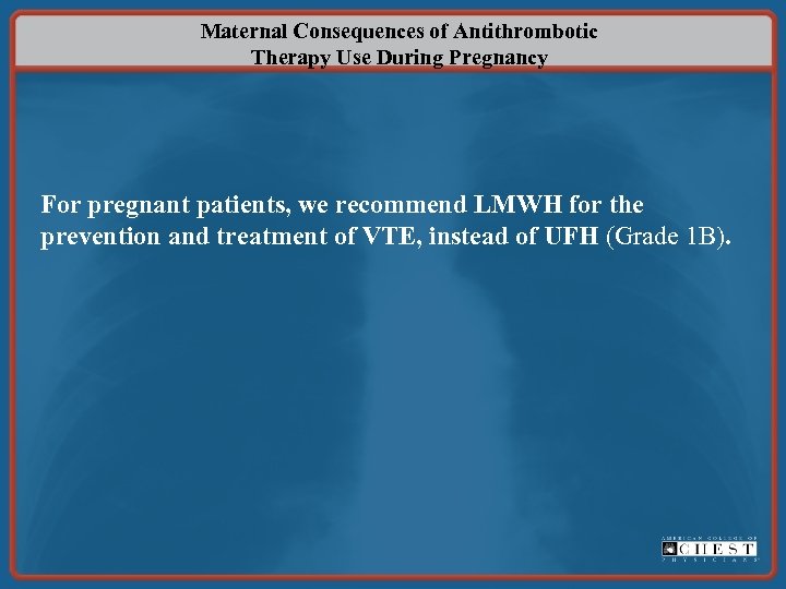 Maternal Consequences of Antithrombotic Therapy Use During Pregnancy For pregnant patients, we recommend LMWH