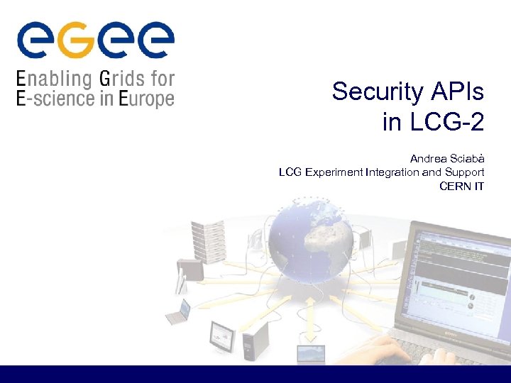 Security APIs in LCG-2 Andrea Sciabà LCG Experiment Integration and Support CERN IT 