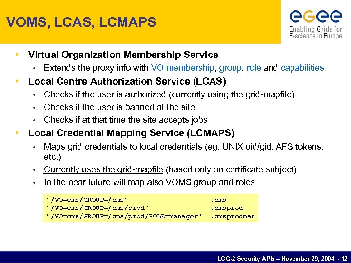 VOMS, LCAS, LCMAPS • Virtual Organization Membership Service • Extends the proxy info with