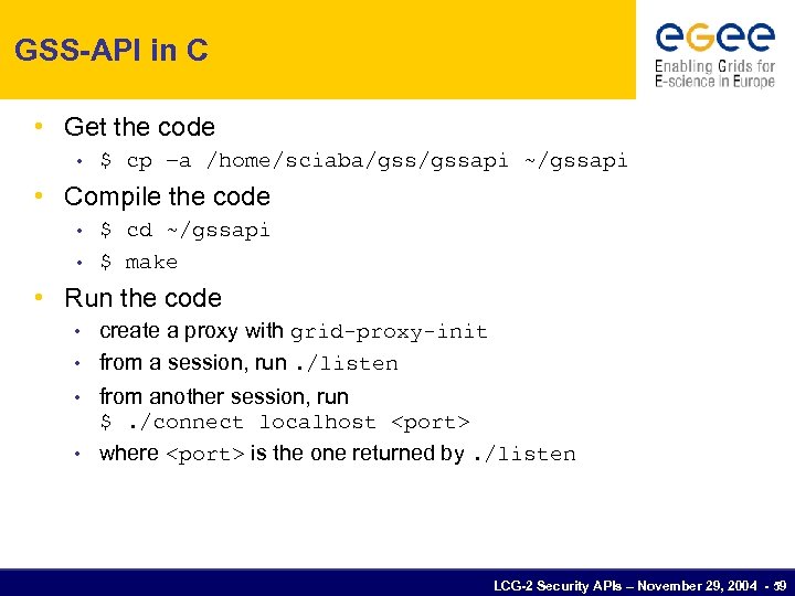 GSS-API in C • Get the code • $ cp –a /home/sciaba/gssapi ~/gssapi •