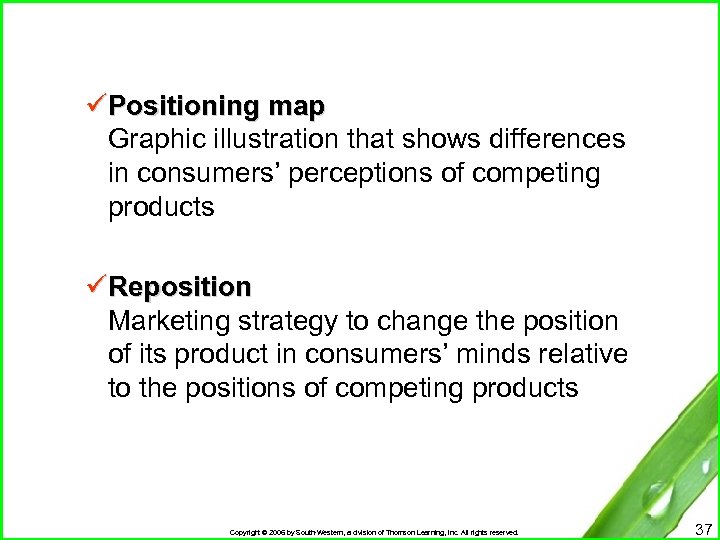 üPositioning map Graphic illustration that shows differences in consumers’ perceptions of competing products üReposition