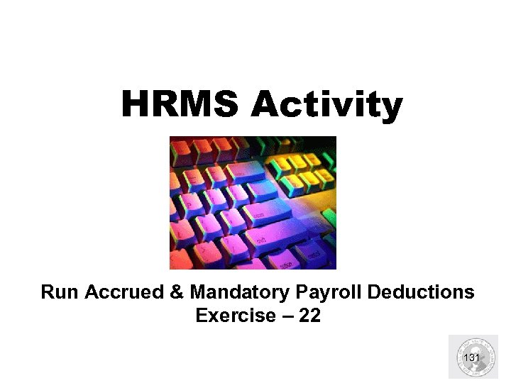 HRMS Activity Run Accrued & Mandatory Payroll Deductions Exercise – 22 131 