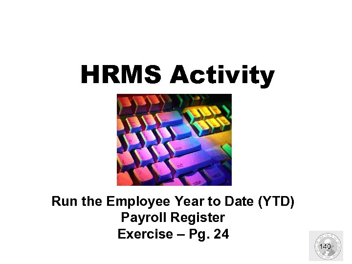 HRMS Activity Run the Employee Year to Date (YTD) Payroll Register Exercise – Pg.