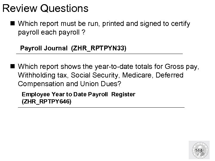 Review Questions n Which report must be run, printed and signed to certify payroll