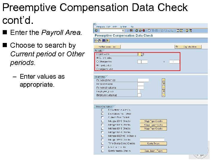 Preemptive Compensation Data Check cont’d. n Enter the Payroll Area. n Choose to search