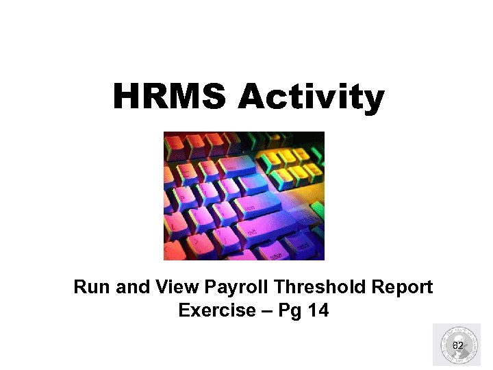 HRMS Activity Run and View Payroll Threshold Report Exercise – Pg 14 82 