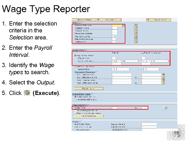 Wage Type Reporter 1. Enter the selection criteria in the Selection area. 2. Enter