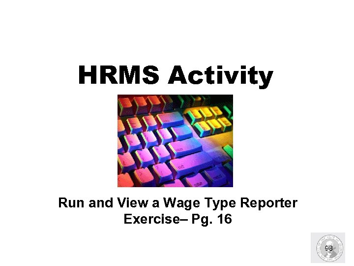 HRMS Activity Run and View a Wage Type Reporter Exercise– Pg. 16 98 