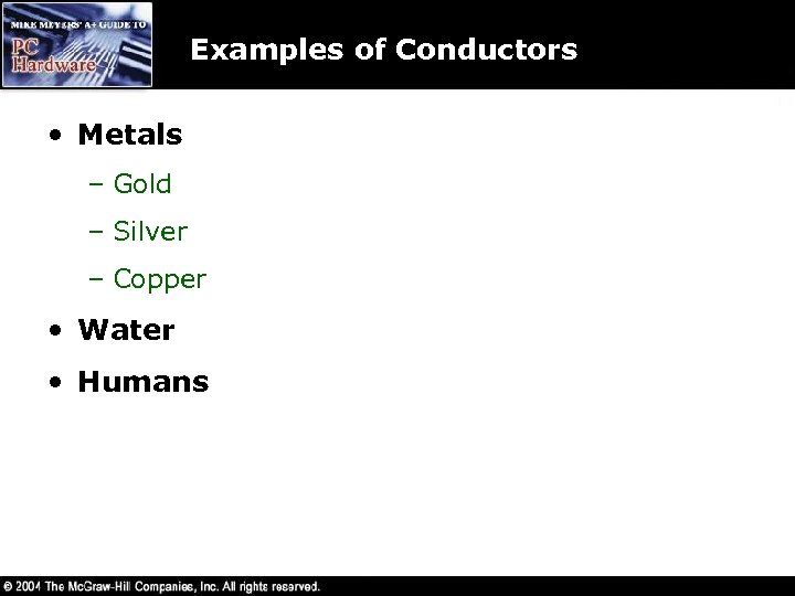Examples of Conductors • Metals – Gold – Silver – Copper • Water •
