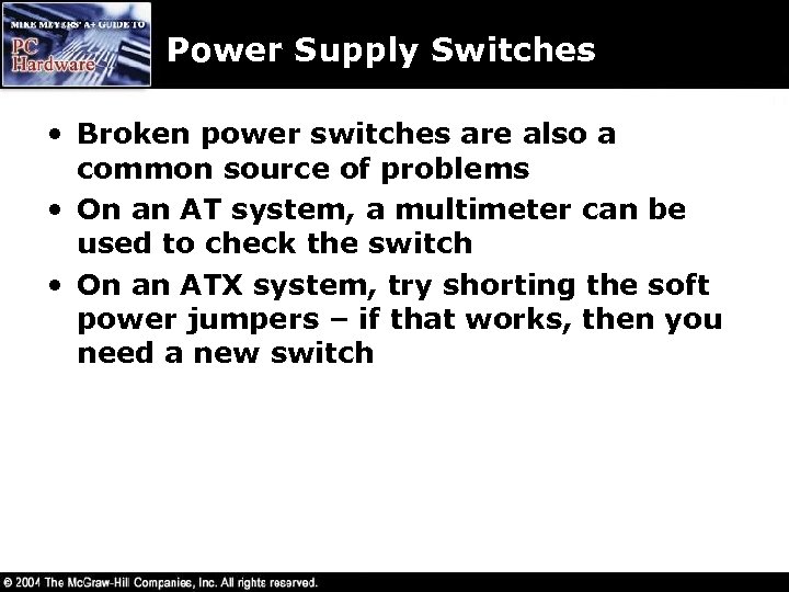Power Supply Switches • Broken power switches are also a common source of problems