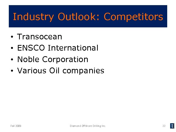 Industry Outlook: Competitors • • Transocean ENSCO International Noble Corporation Various Oil companies Fall
