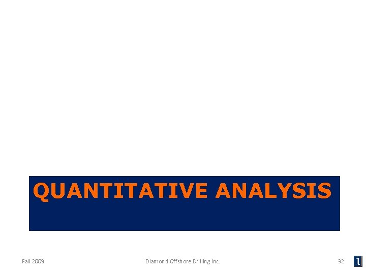 QUANTITATIVE ANALYSIS Fall 2009 Diamond Offshore Drilling Inc. 32 