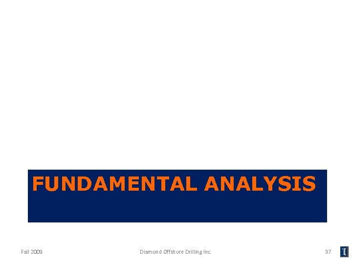 FUNDAMENTAL ANALYSIS Fall 2009 Diamond Offshore Drilling Inc. 37 
