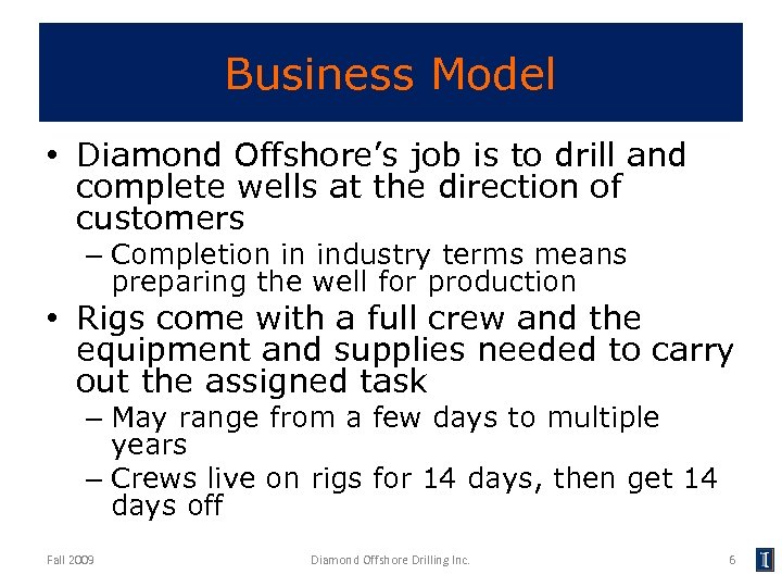 Business Model • Diamond Offshore’s job is to drill and complete wells at the