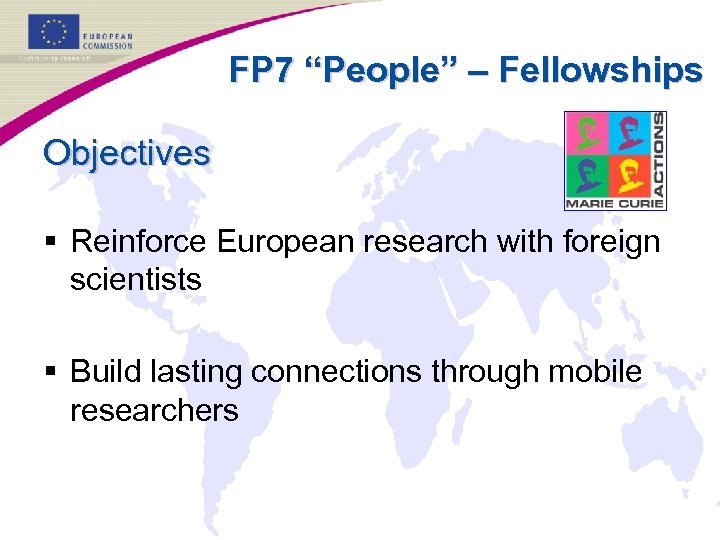 FP 7 “People” – Fellowships Objectives § Reinforce European research with foreign scientists §