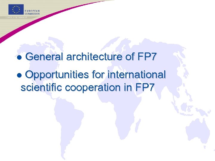 l General architecture of FP 7 Opportunities for international scientific cooperation in FP 7