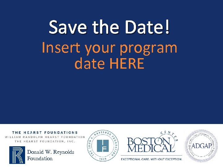 Save the Date! Insert your program date HERE Donald W. Reynolds Foundation 