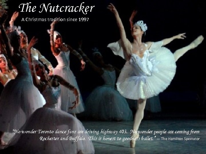 The Nutcracker A Christmas tradition since 1997 “No wonder Toronto dance fans are driving