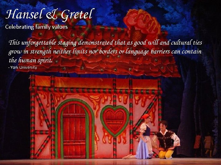Hansel & Gretel Celebrating family values This unforgettable staging demonstrated that as good will