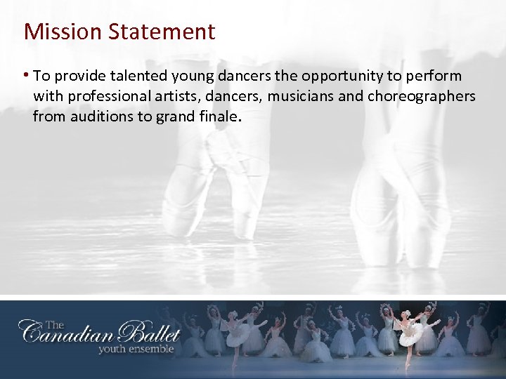 Mission Statement • To provide talented young dancers the opportunity to perform with professional